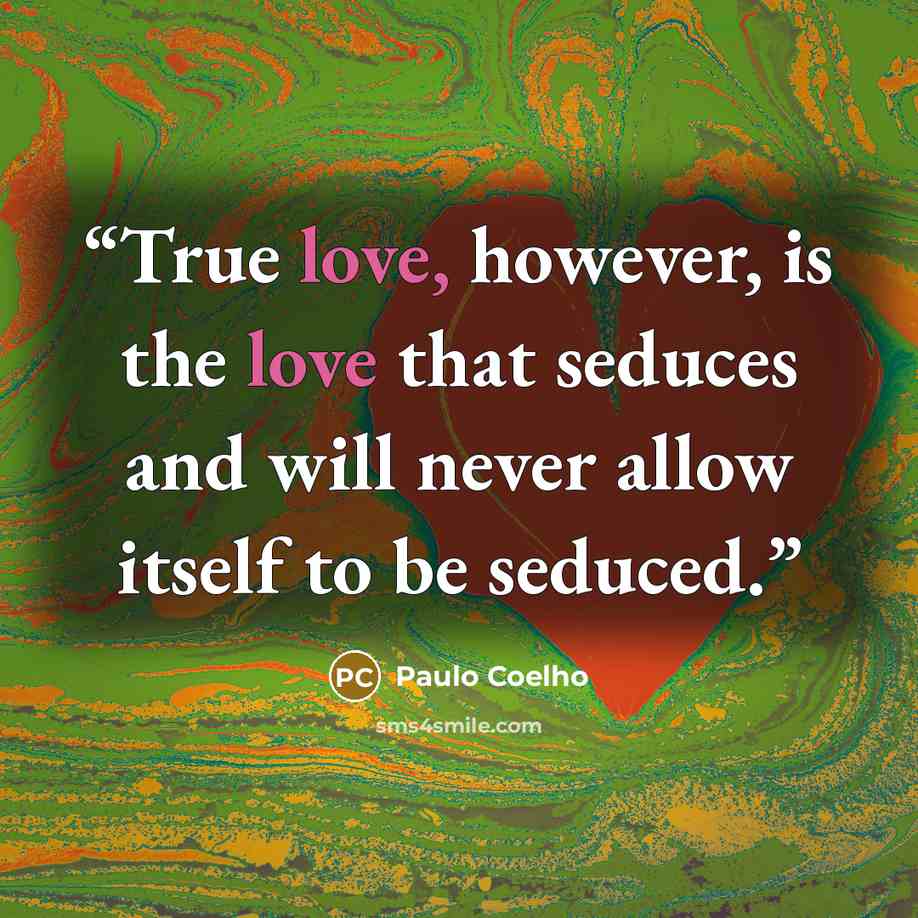 “True love, however, is the love that seduces and will never allow itself to be seduced.” quote by Paulo Coelho