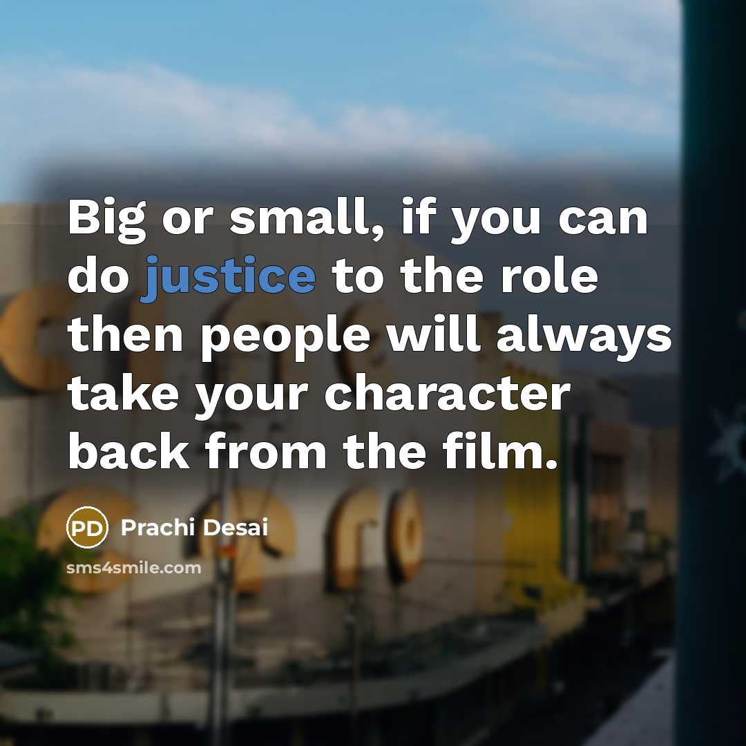 “Big or small, if you can do justice to the role then people will always take your character back from the film.” quote by Prachi Desai