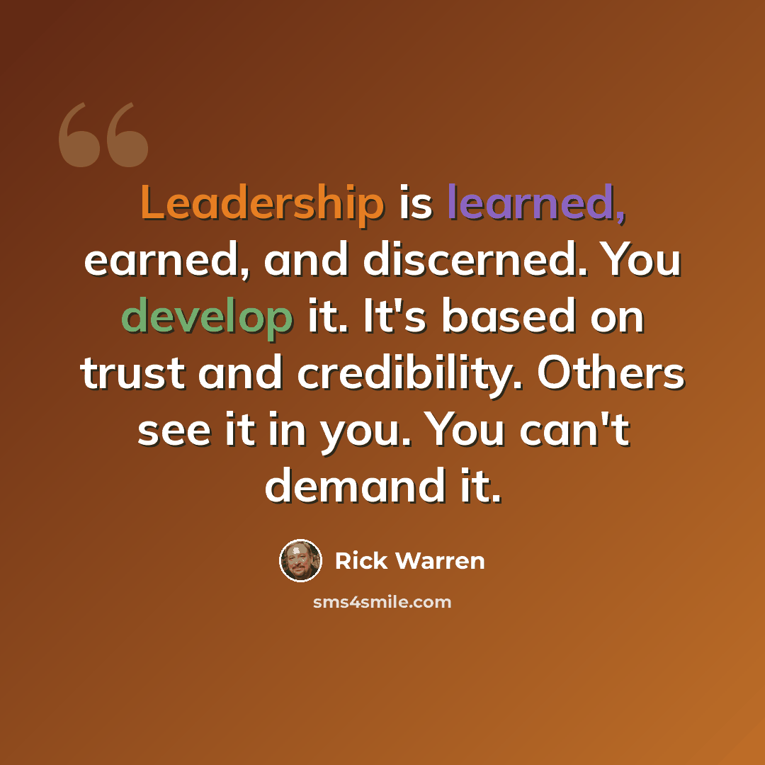 “Leadership is learned, earned, and discerned. You develop it. It's based on trust and credibility. Others see it in you. You can't demand it.” quote by Rick Warren