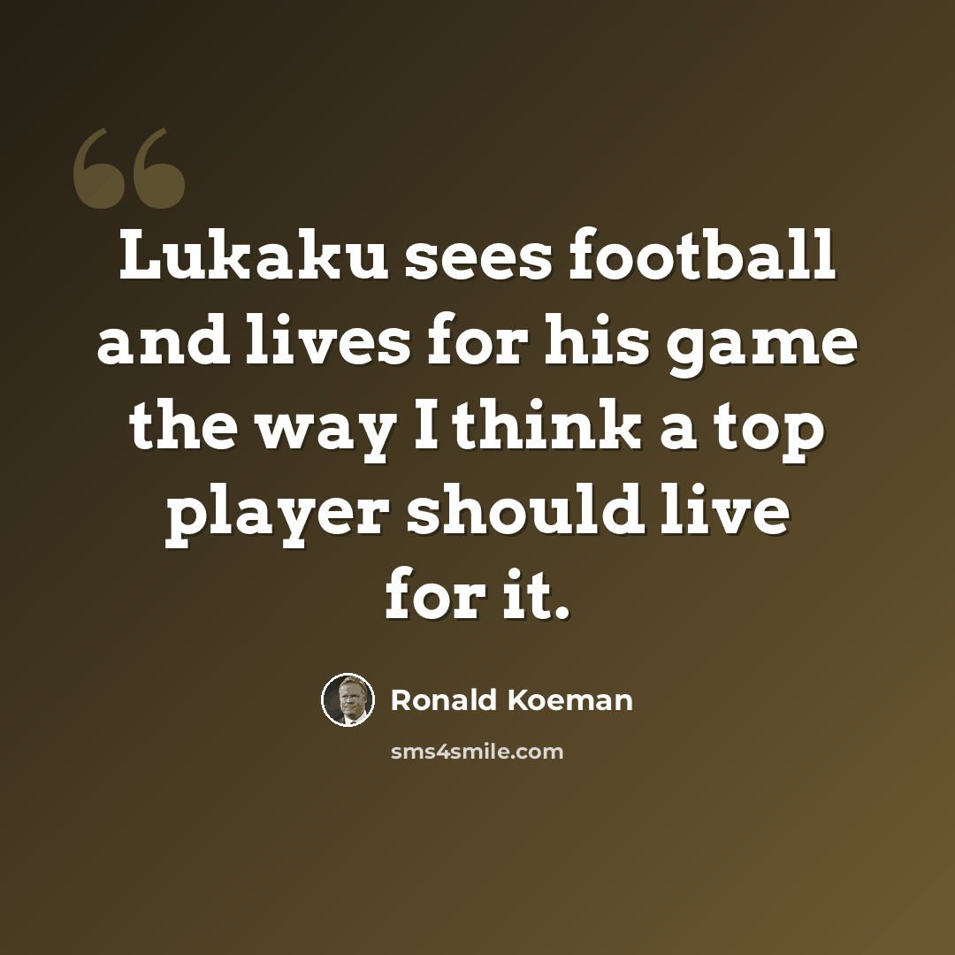 “Lukaku sees football and lives for his game the way I think a top player should live for it.” quote by Ronald Koeman