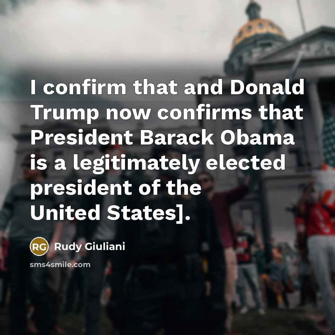 “I confirm that and Donald Trump now confirms that President Barack Obama is a legitimately elected president of the United States].” quote by Rudy Giuliani