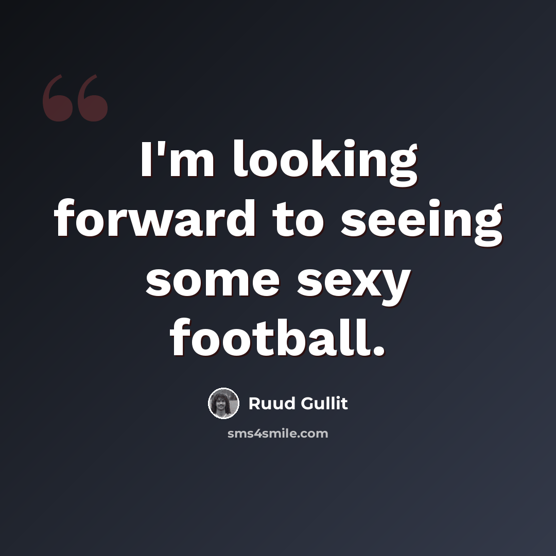“I'm looking forward to seeing some sexy football.” quote by Ruud Gullit