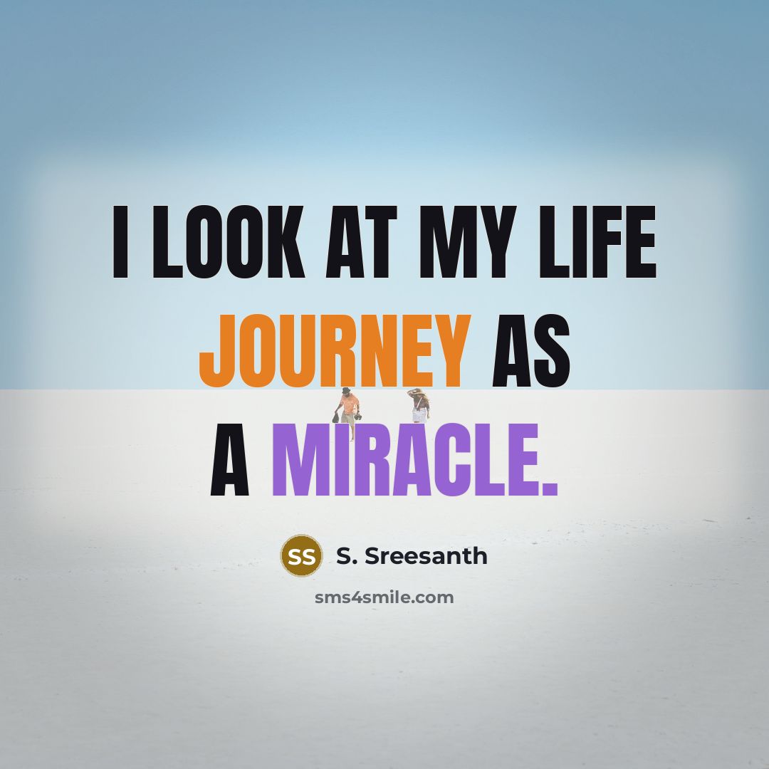 “I look at my life journey as a miracle.” quote by S. Sreesanth