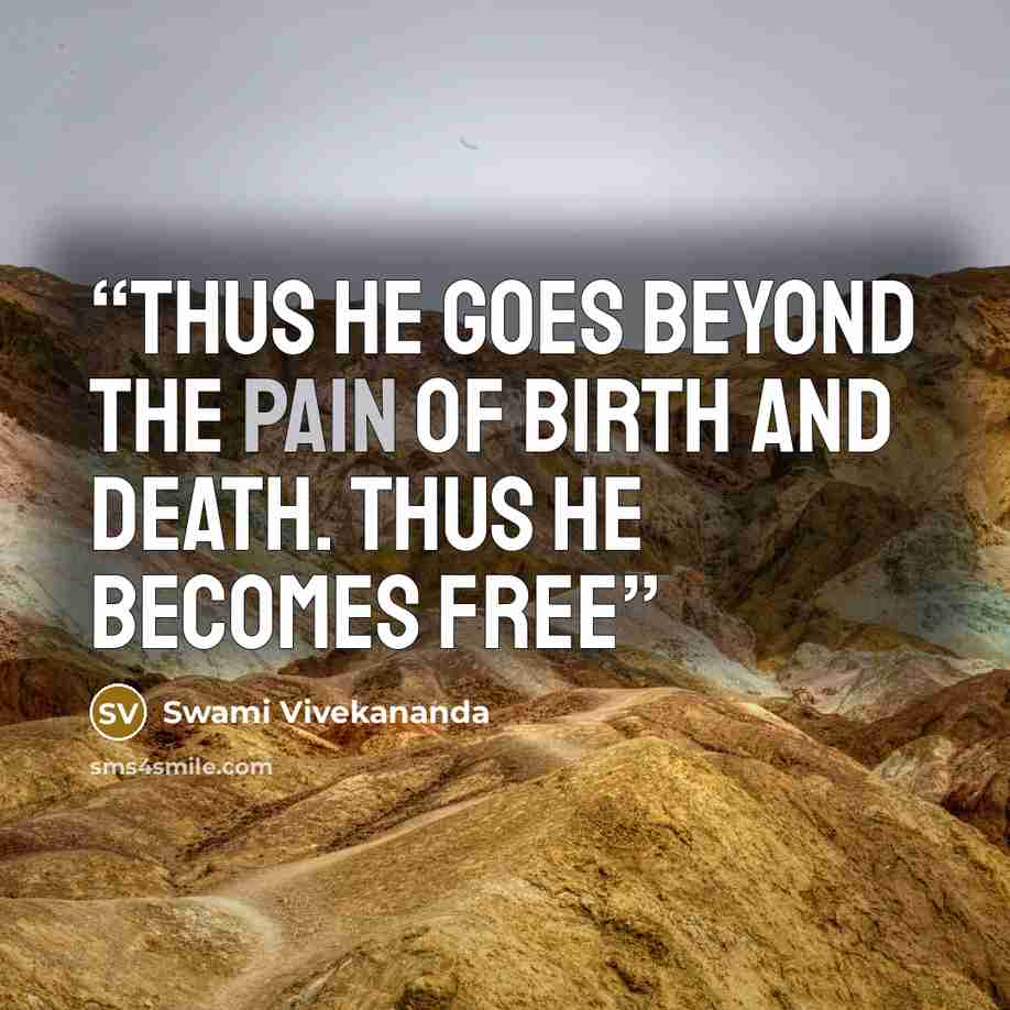 “Thus he goes beyond the pain of birth and death. Thus he becomes free” quote by Swami Vivekananda