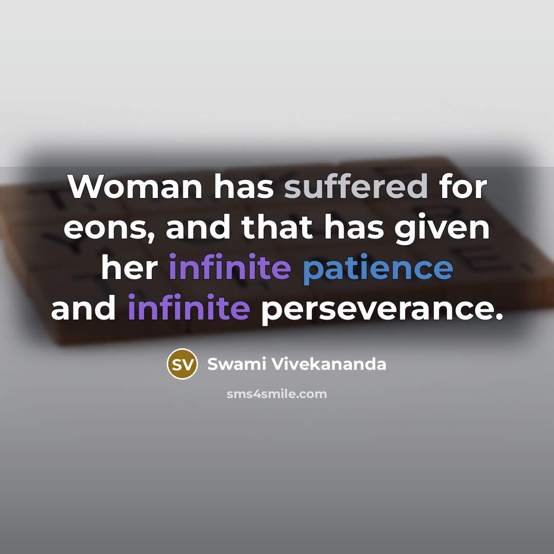 “Woman has suffered for eons, and that has given her infinite patience and infinite perseverance.” quote by Swami Vivekananda