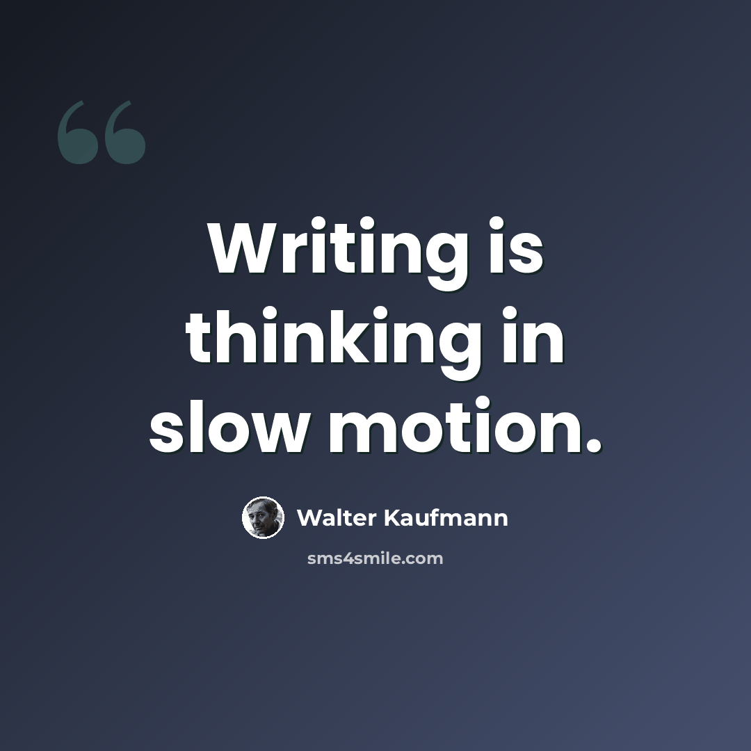 “Writing is thinking in slow motion.” quote by Walter Kaufmann