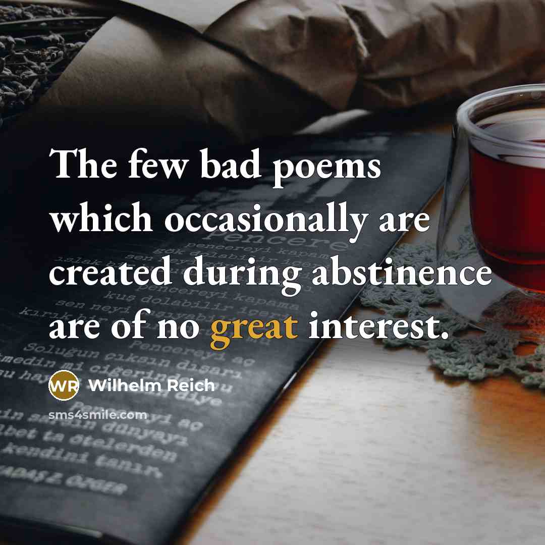 “The few bad poems which occasionally are created during abstinence are of no great interest.” quote by Wilhelm Reich
