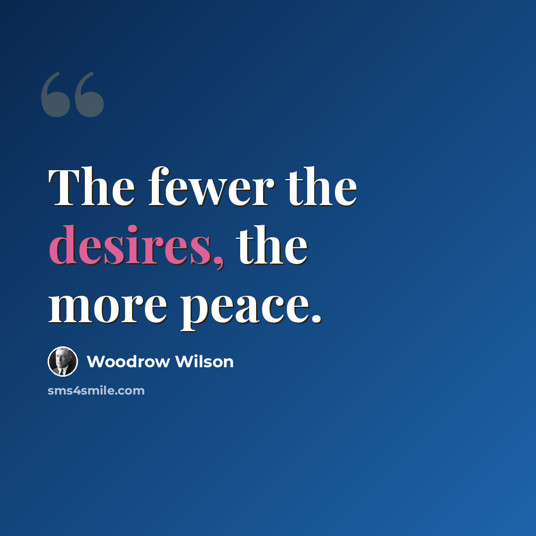 “The fewer the desires, the more peace.” quote by Woodrow Wilson