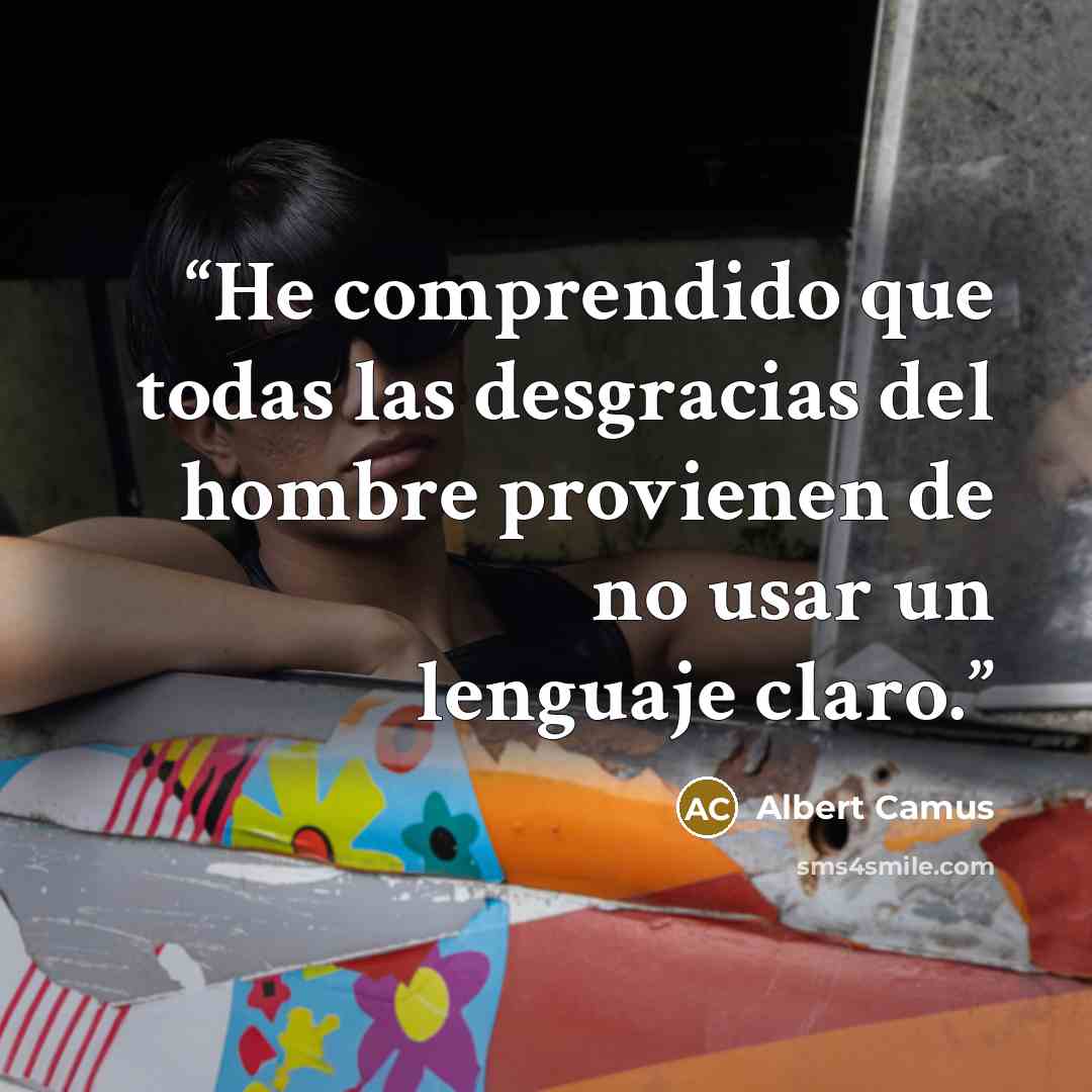 “He comprendido que todas las desgracias del hombre provienen de no usar un lenguaje claro.” quote by Albert Camus