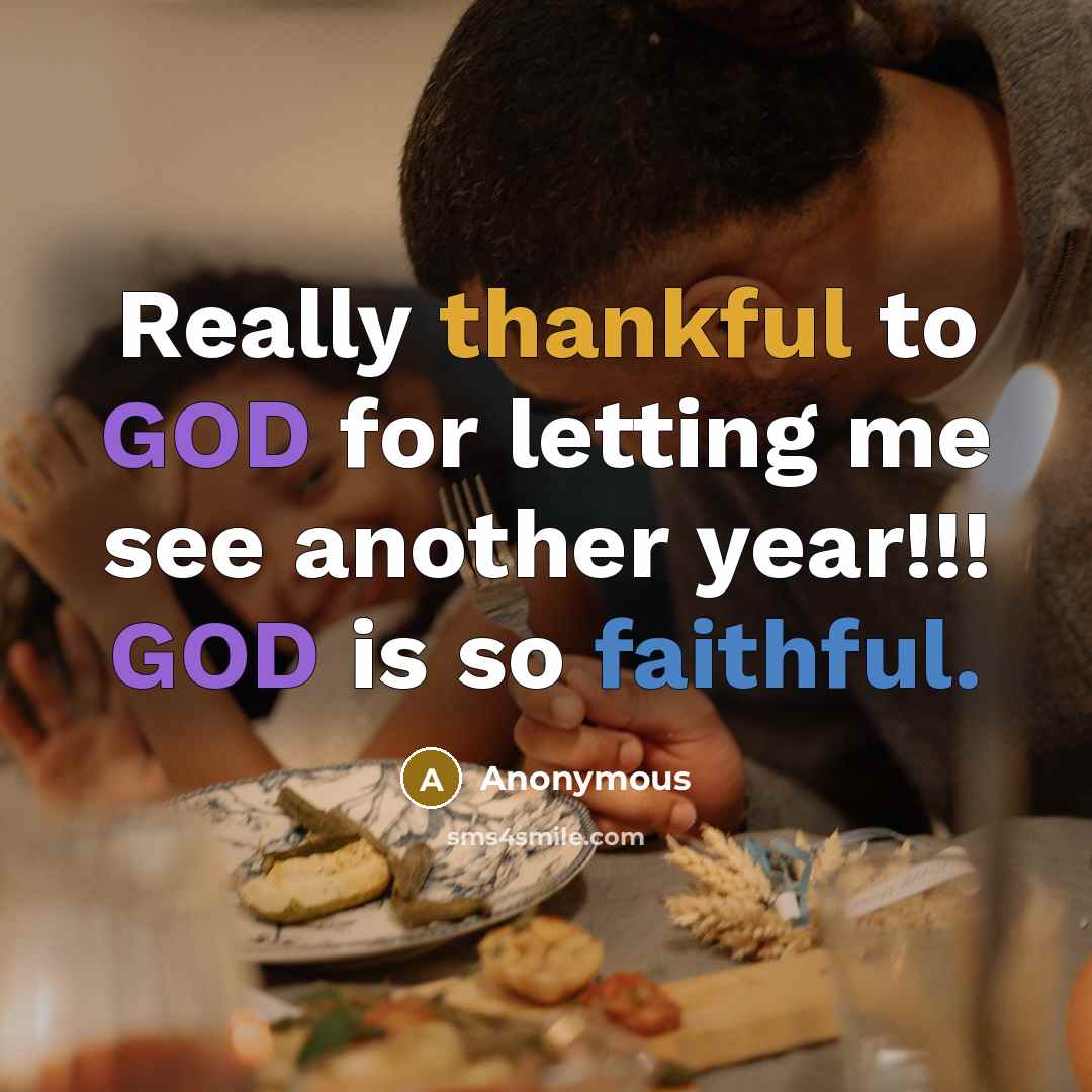 “Really thankful to GOD for letting me see another year!!! GOD is so faithful.” quote by Anonymous