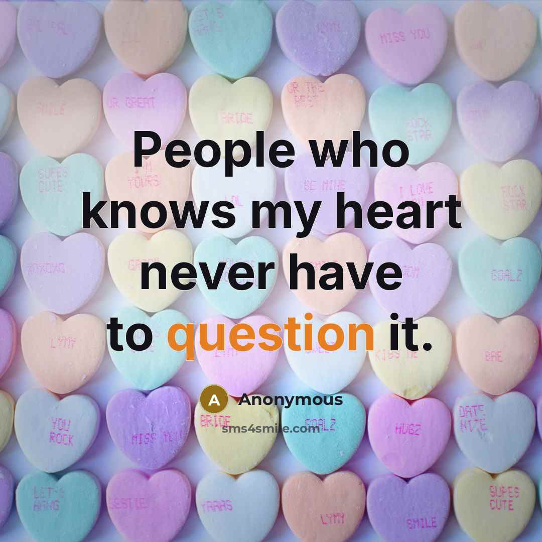 “People who knows my heart never have to question it.” quote by Anonymous