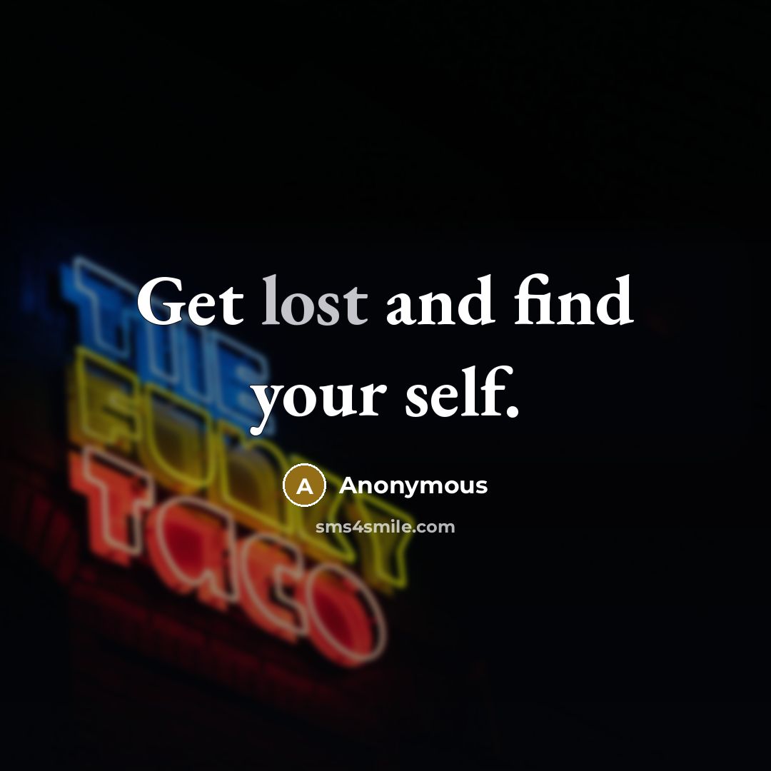 “Get lost and find your self.” quote by Anonymous