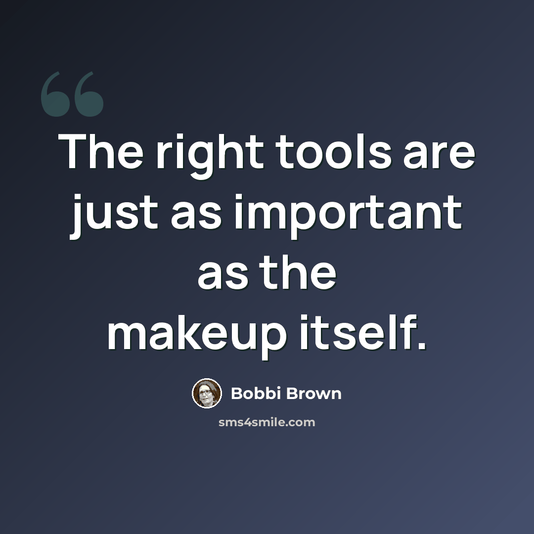 “The right tools are just as important as the makeup itself.” quote by Bobbi Brown
