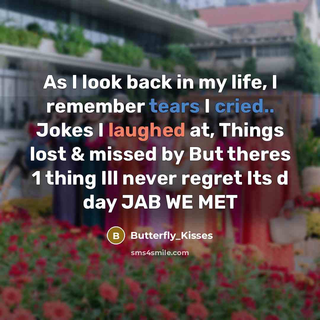 “As I look back in my life, I remember tears I cried.. Jokes I laughed at, Things lost & missed by But theres 1 thing Ill never regret Its d day JAB WE MET” quote by Butterfly_Kisses