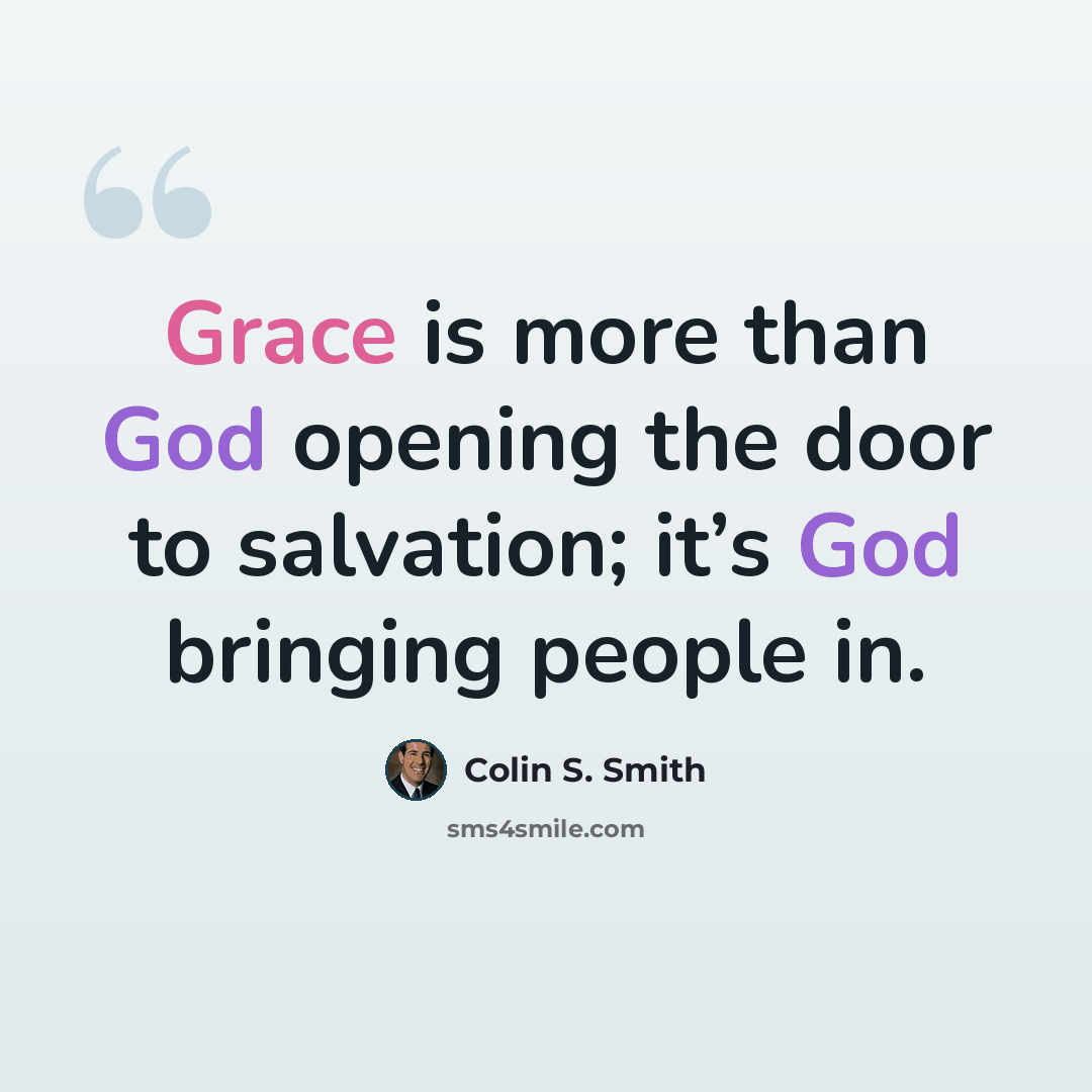 “Grace is more than God opening the door to salvation; it’s God bringing people in.” quote by Colin S. Smith
