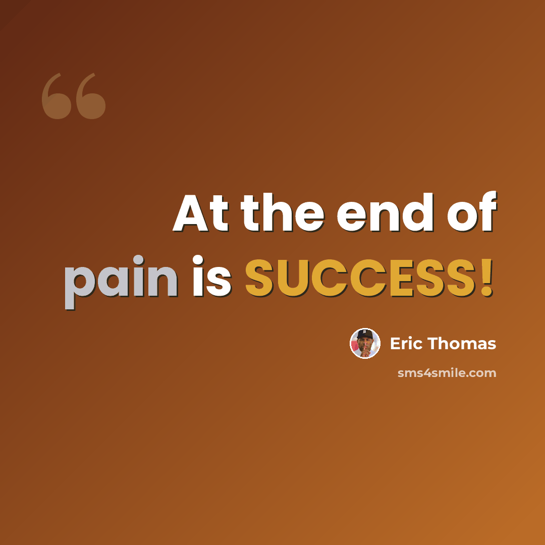 “At the end of pain is SUCCESS!” quote by Eric Thomas