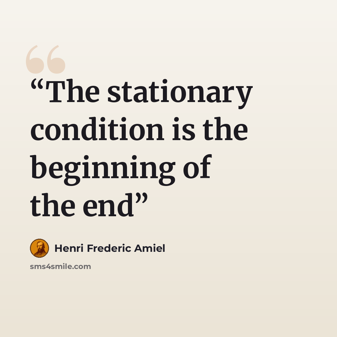 “The stationary condition is the beginning of the end” quote by Henri Frederic Amiel
