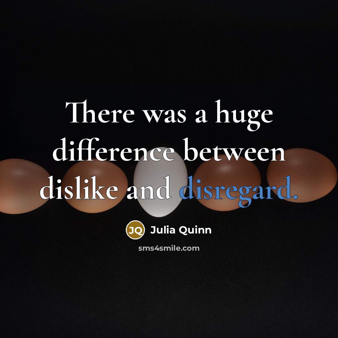 “There was a huge difference between dislike and disregard.” quote by Julia Quinn