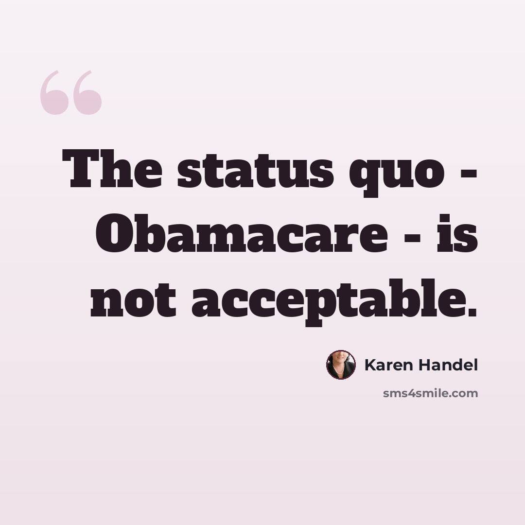 “The status quo - Obamacare - is not acceptable.” quote by Karen Handel