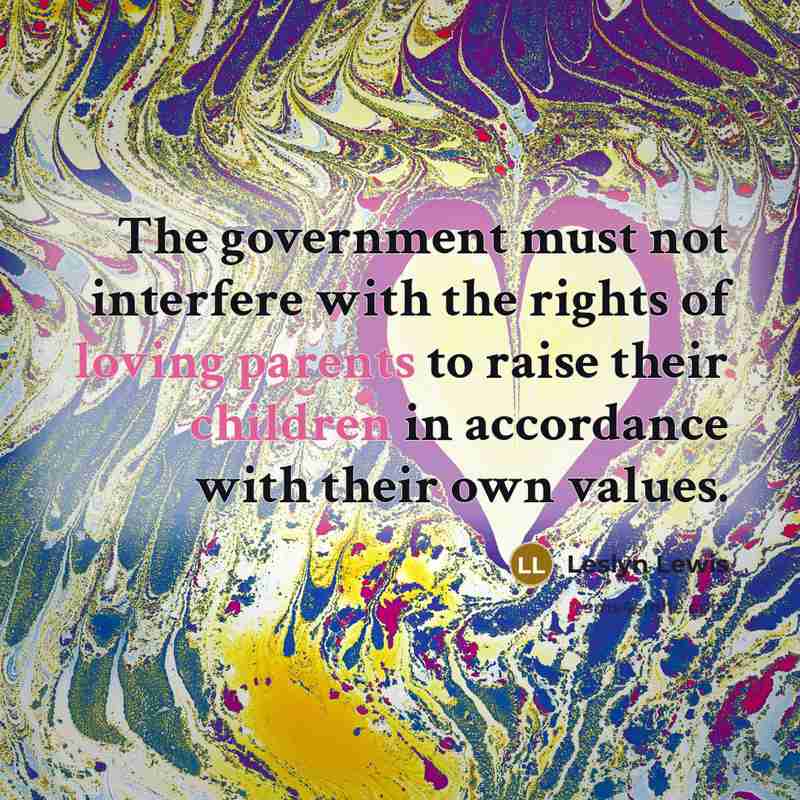 “The government must not interfere with the rights of loving parents to raise their children in accordance with their own values.” quote by Leslyn Lewis