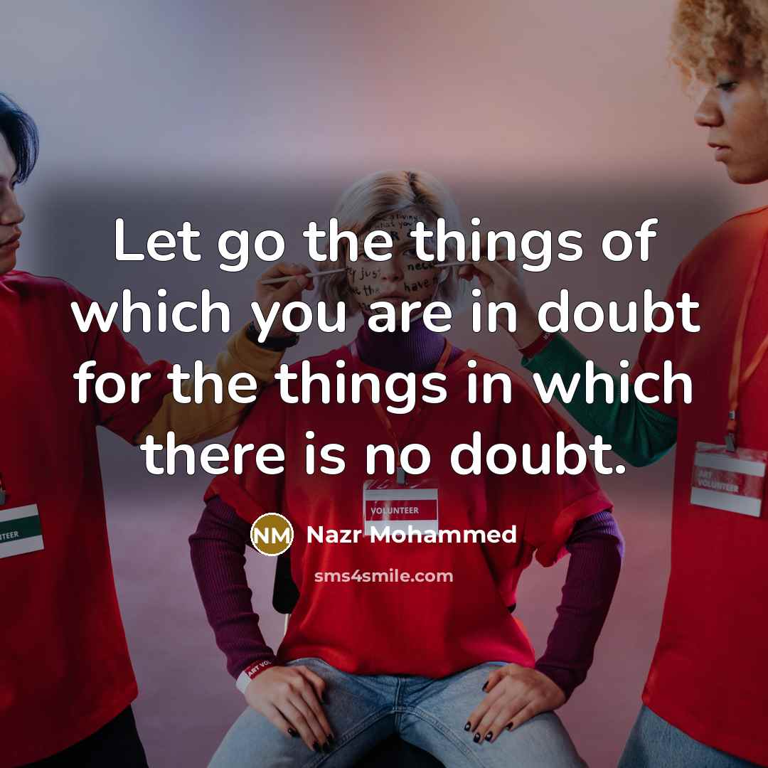 “Let go the things of which you are in doubt for the things in which there is no doubt.” quote by Nazr Mohammed