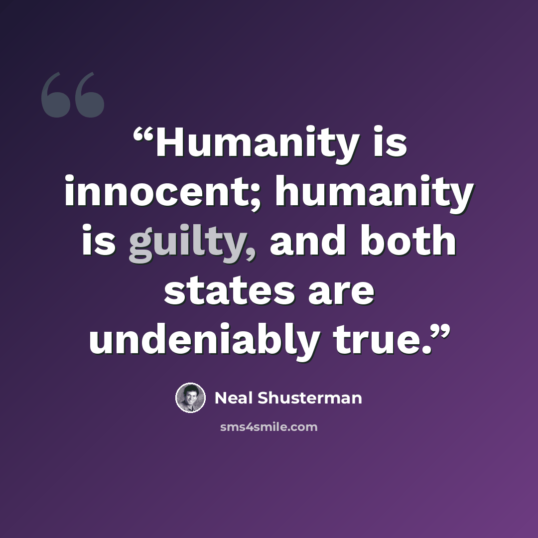 “Humanity is innocent; humanity is guilty, and both states are undeniably true.” quote by Neal Shusterman