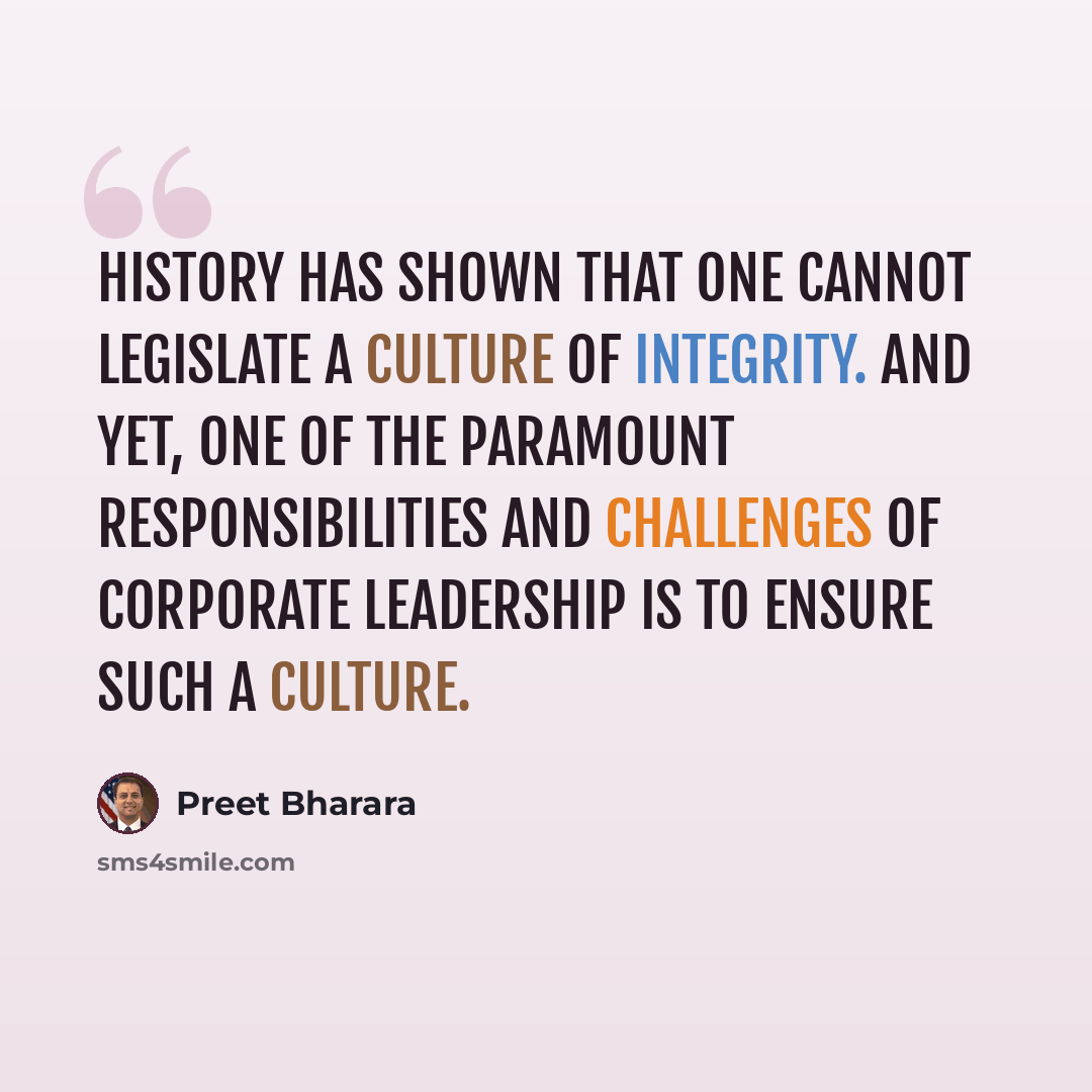 “History has shown that one cannot legislate a culture of integrity. And yet, one of the paramount responsibilities and challenges of corporate leadership is to ensure such a culture.” quote by Preet Bharara