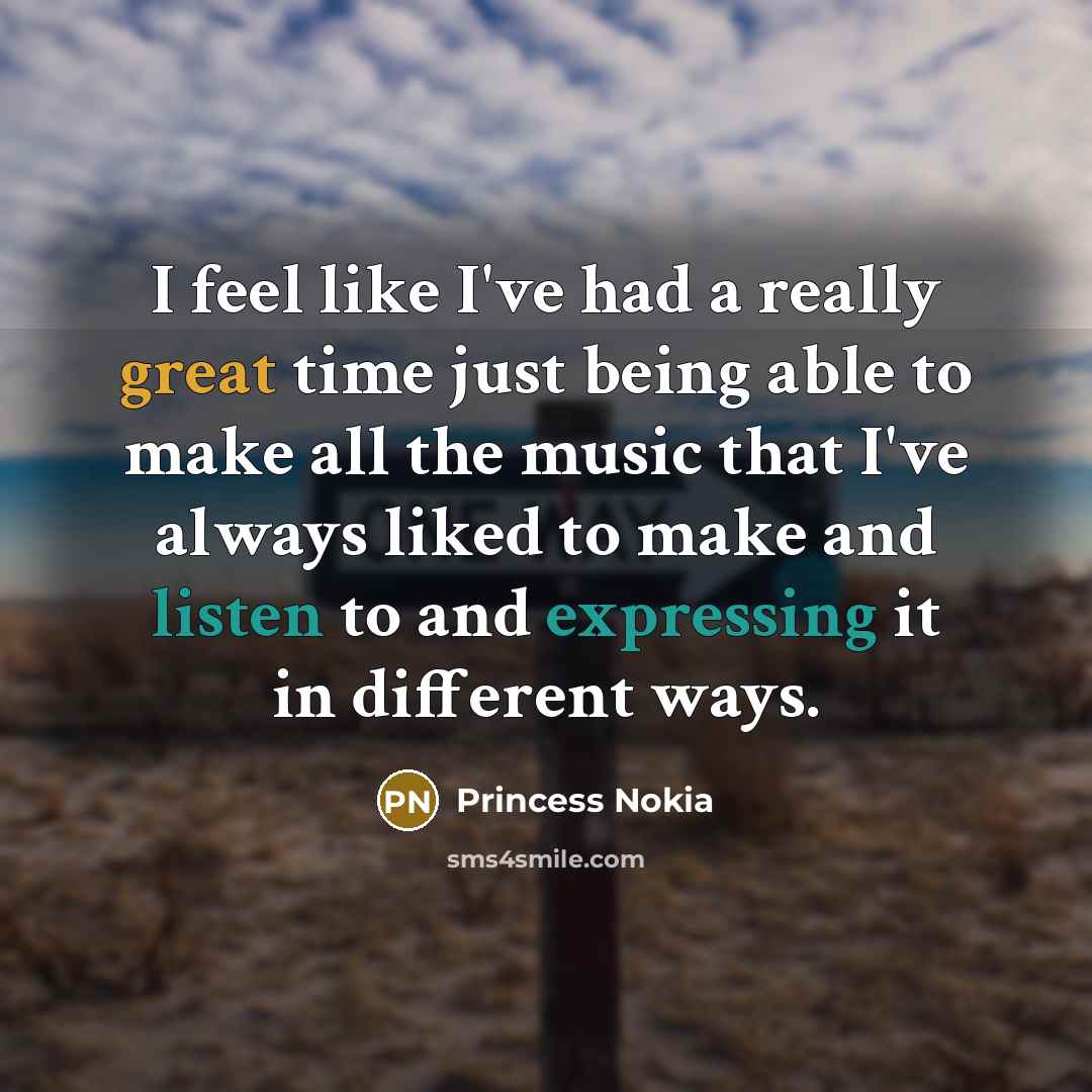 “I feel like I've had a really great time just being able to make all the music that I've always liked to make and listen to and expressing it in different ways.” quote by Princess Nokia