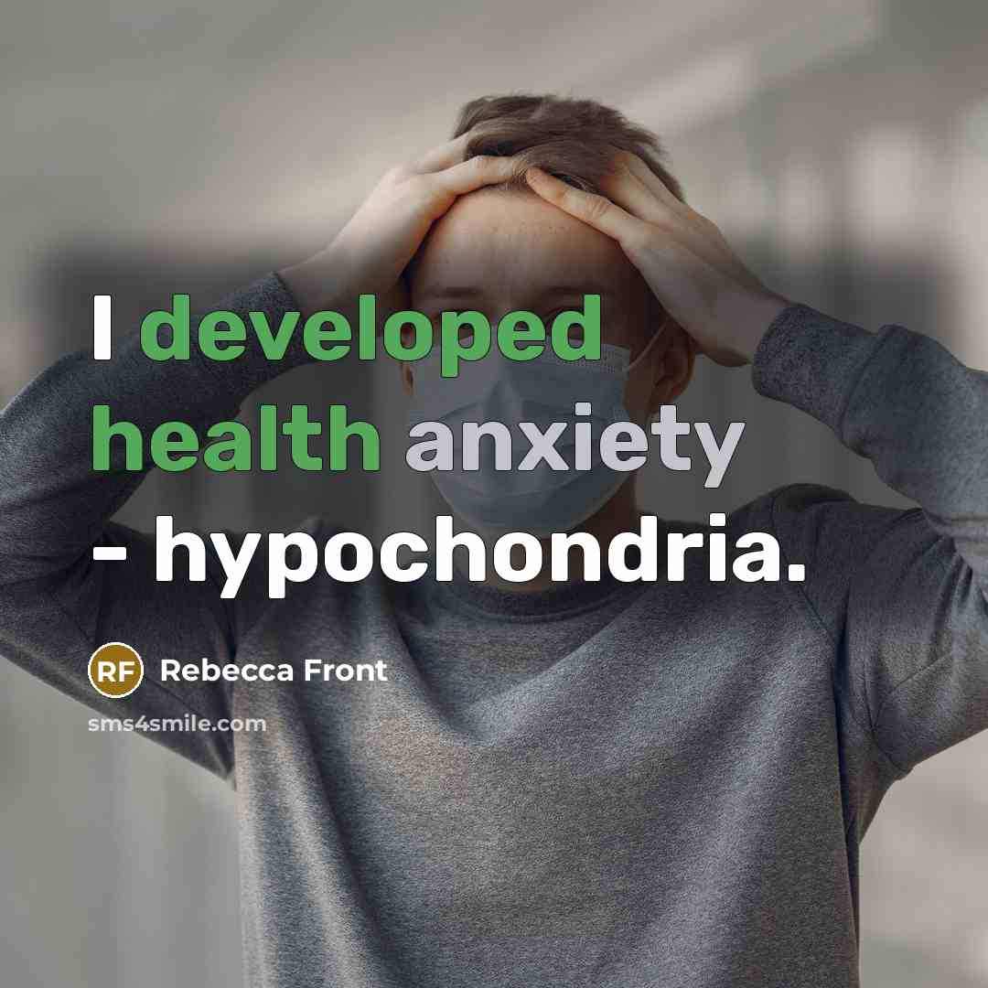 “I developed health anxiety - hypochondria.” quote by Rebecca Front