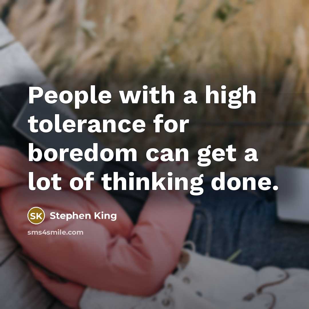 “People with a high tolerance for boredom can get a lot of thinking done.” quote by Stephen King