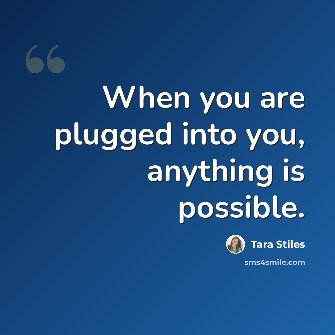 “When you are plugged into you, anything is possible.” quote by Tara Stiles