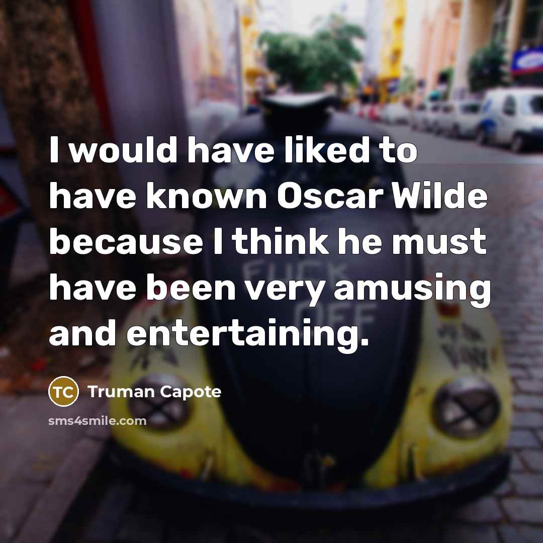“I would have liked to have known Oscar Wilde because I think he must have been very amusing and entertaining.” quote by Truman Capote