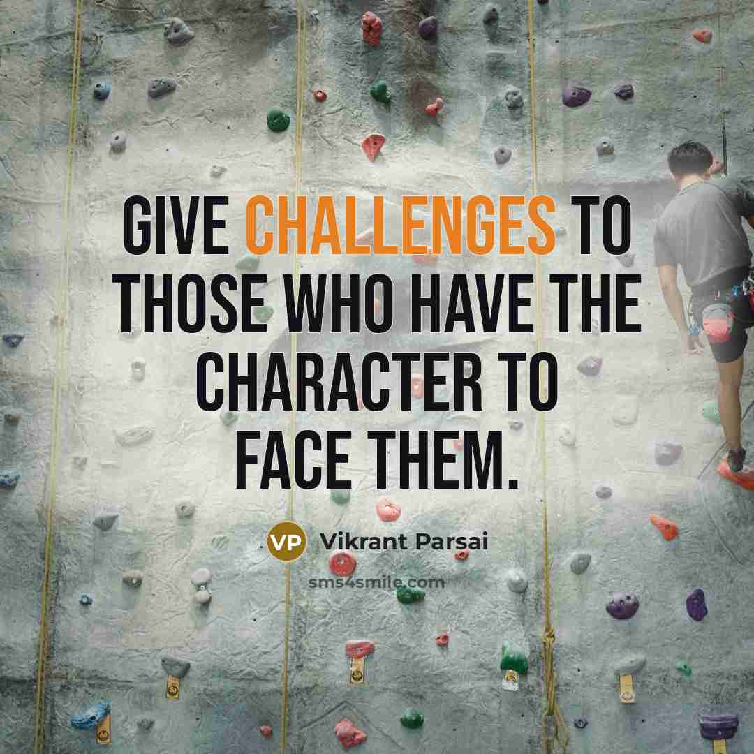 “Give challenges to those who have the character to face them.” quote by Vikrant Parsai