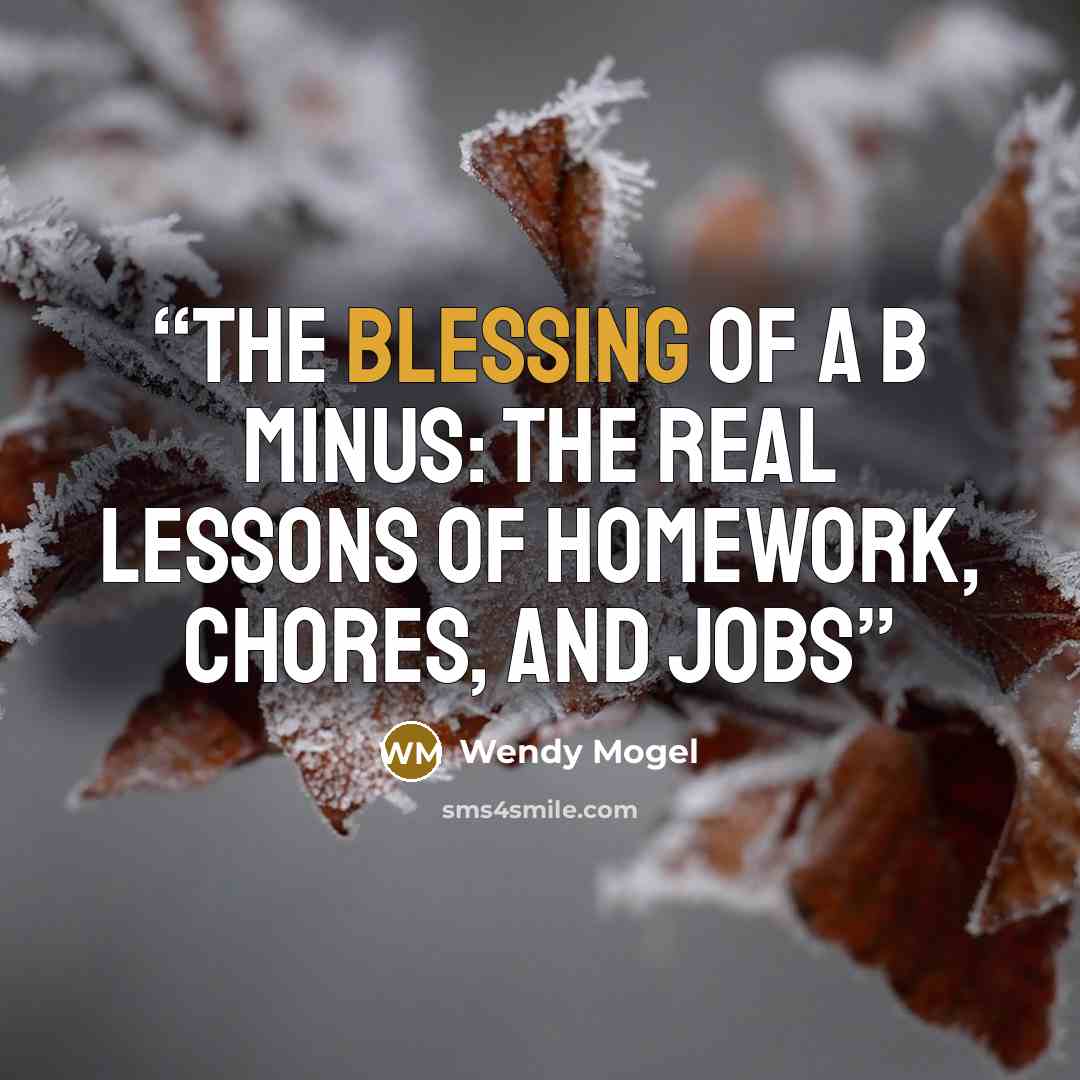 “The Blessing of a B Minus: The Real Lessons of Homework, Chores, and Jobs” quote by Wendy Mogel