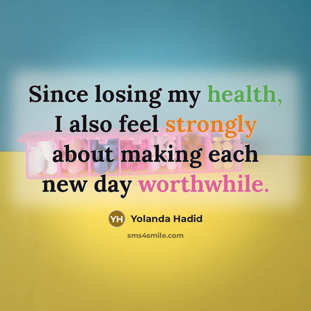 “Since losing my health, I also feel strongly about making each new day worthwhile.” quote by Yolanda Hadid