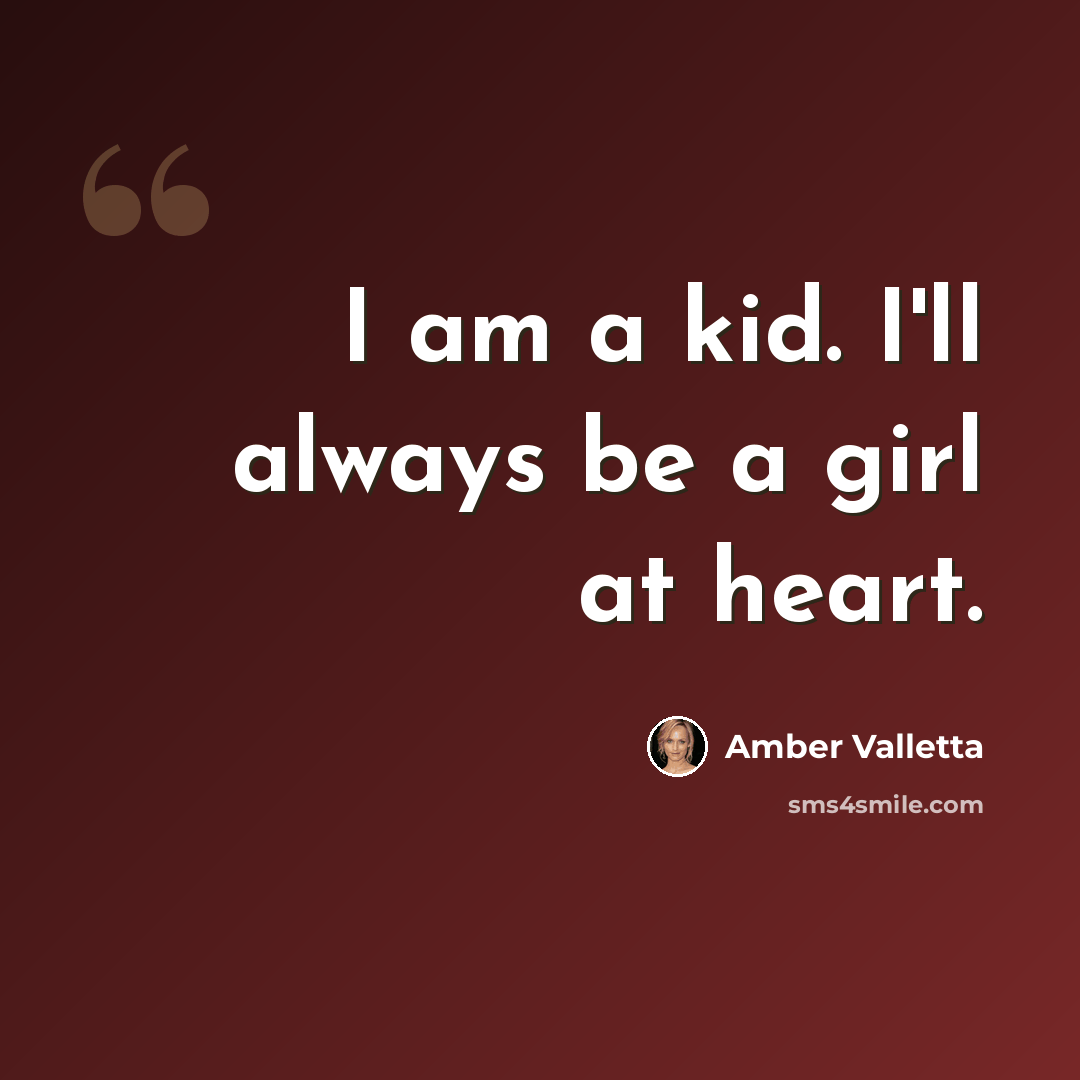 “I am a kid. I'll always be a girl at heart.” quote by Amber Valletta