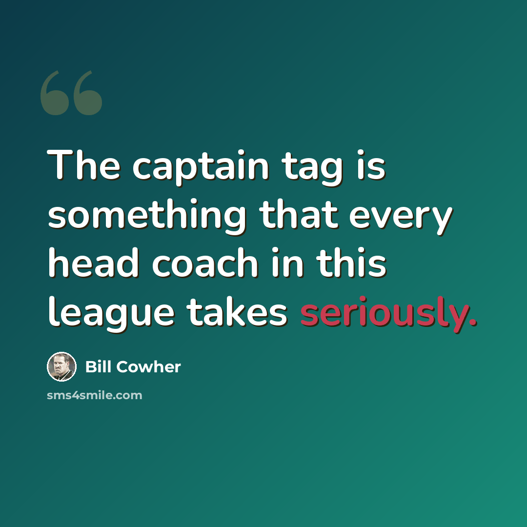 “The captain tag is something that every head coach in this league takes seriously.” quote by Bill Cowher