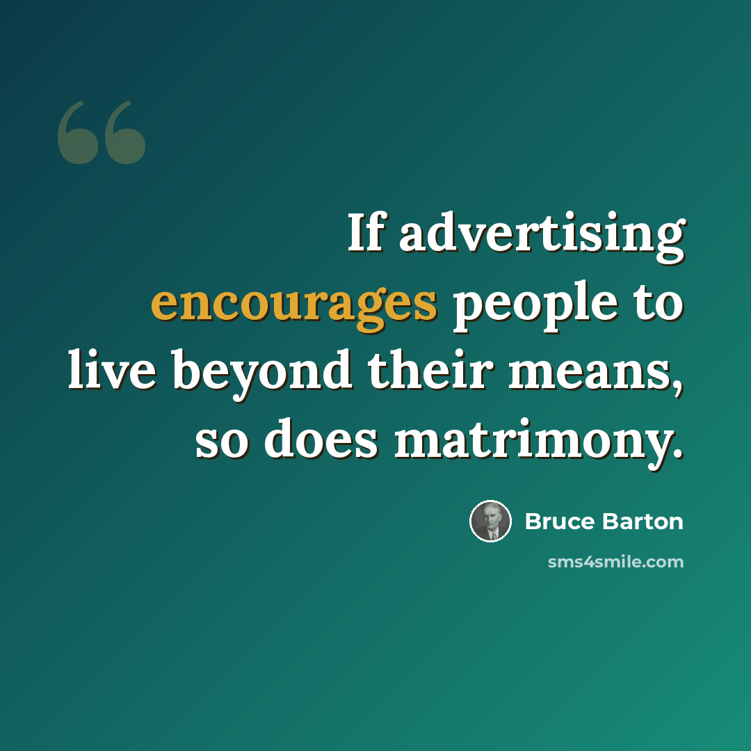 “If advertising encourages people to live beyond their means, so does matrimony.” quote by Bruce Barton