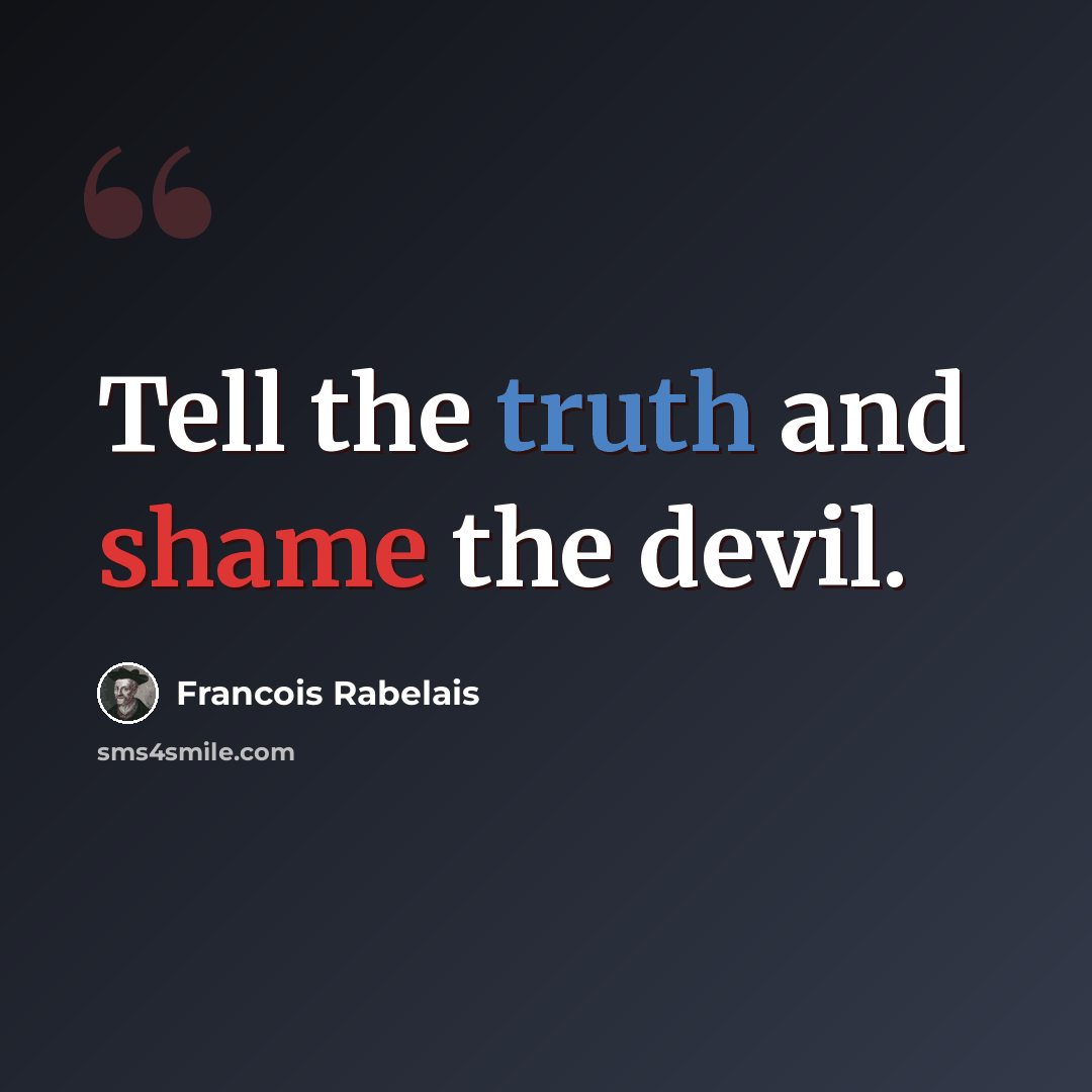 “Tell the truth and shame the devil.” quote by Francois Rabelais