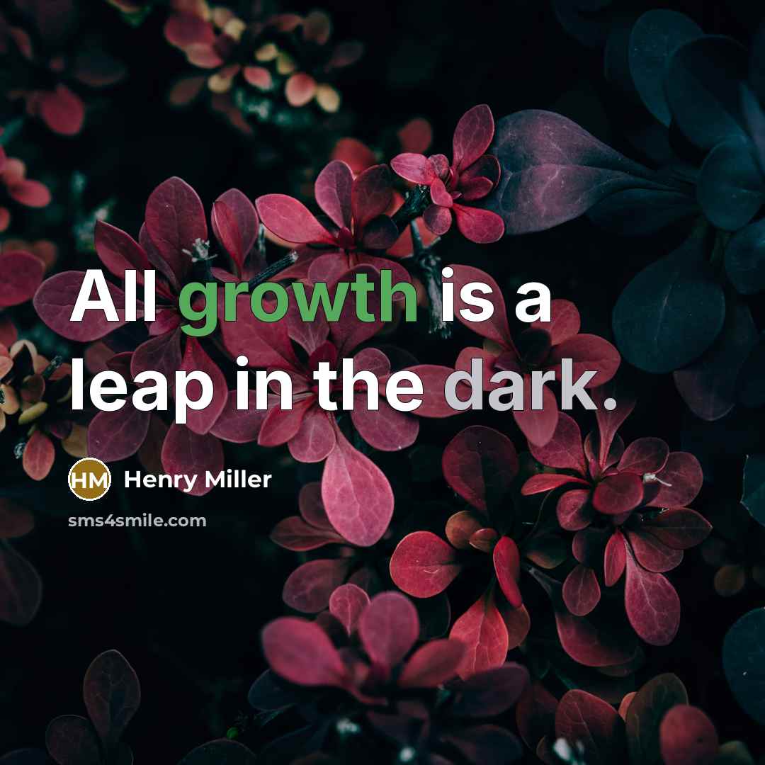 “All growth is a leap in the dark.” quote by Henry Miller