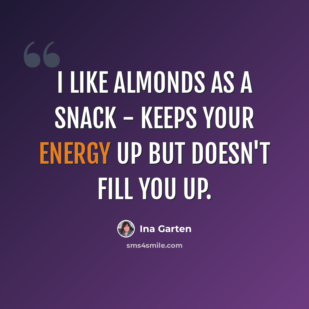“I like almonds as a snack - keeps your energy up but doesn't fill you up.” quote by Ina Garten