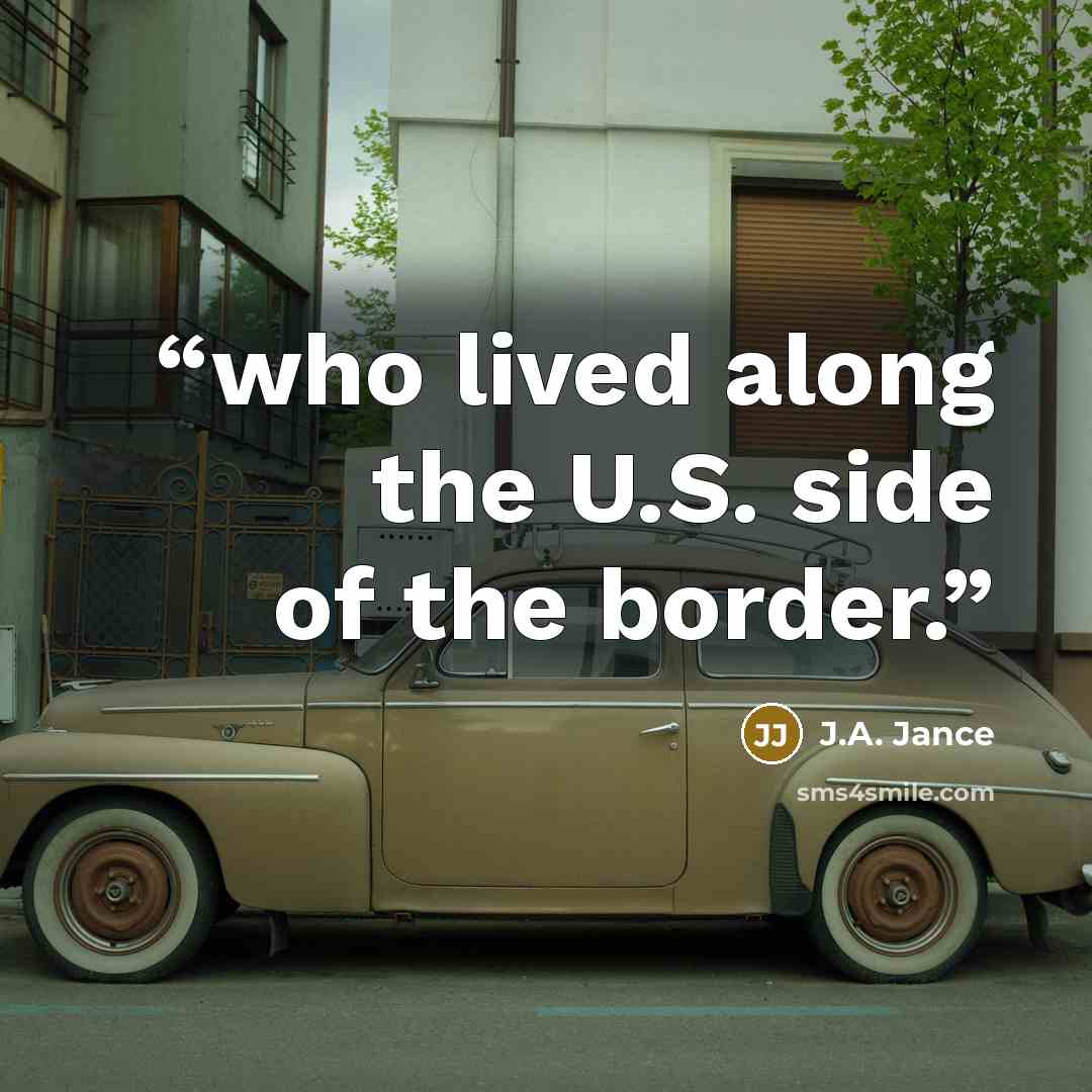 “who lived along the U.S. side of the border.” quote by J.A. Jance