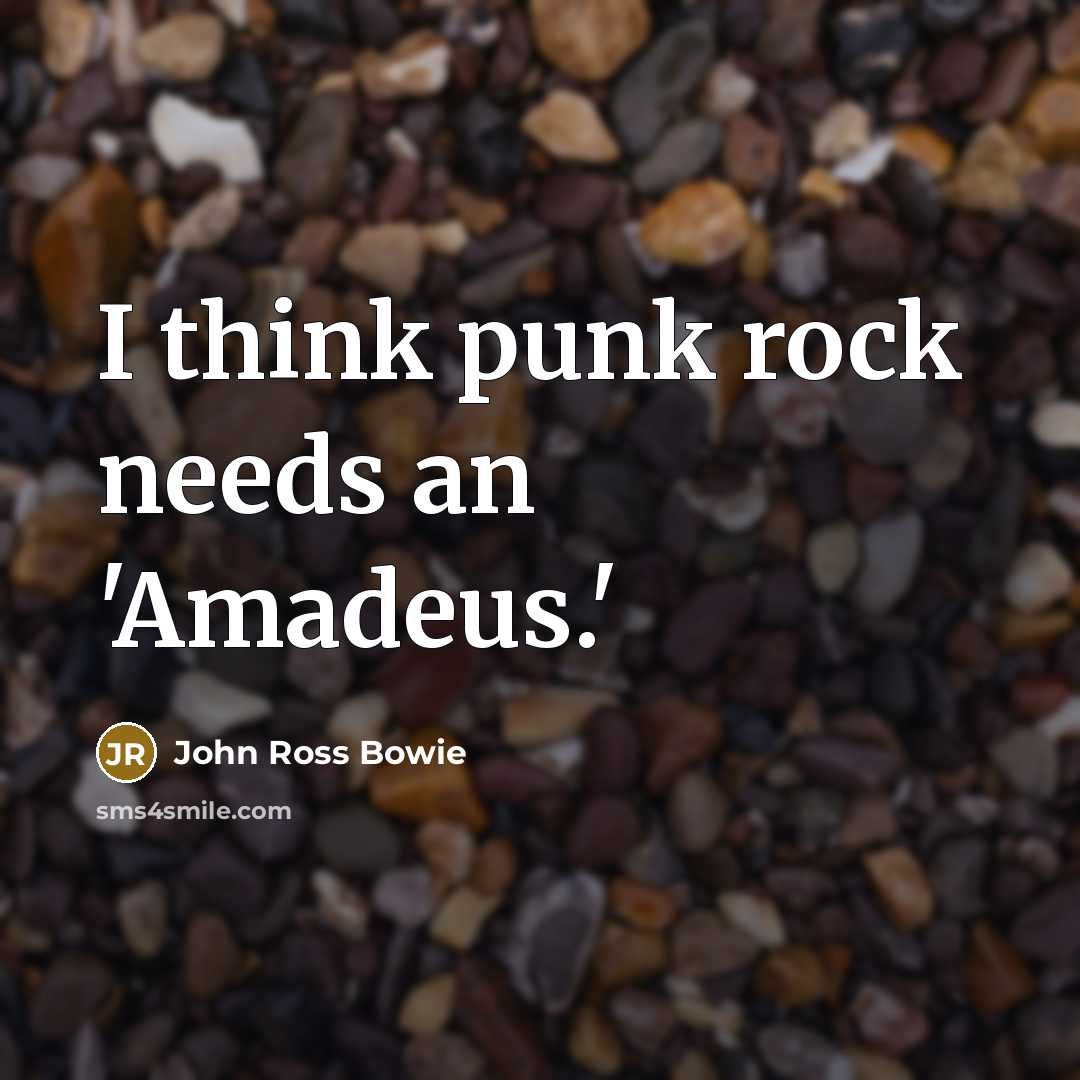 “I think punk rock needs an 'Amadeus.'” quote by John Ross Bowie