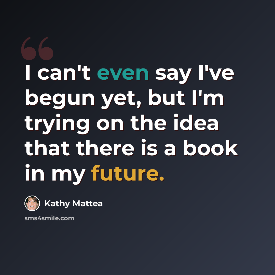 “I can't even say I've begun yet, but I'm trying on the idea that there is a book in my future.” quote by Kathy Mattea