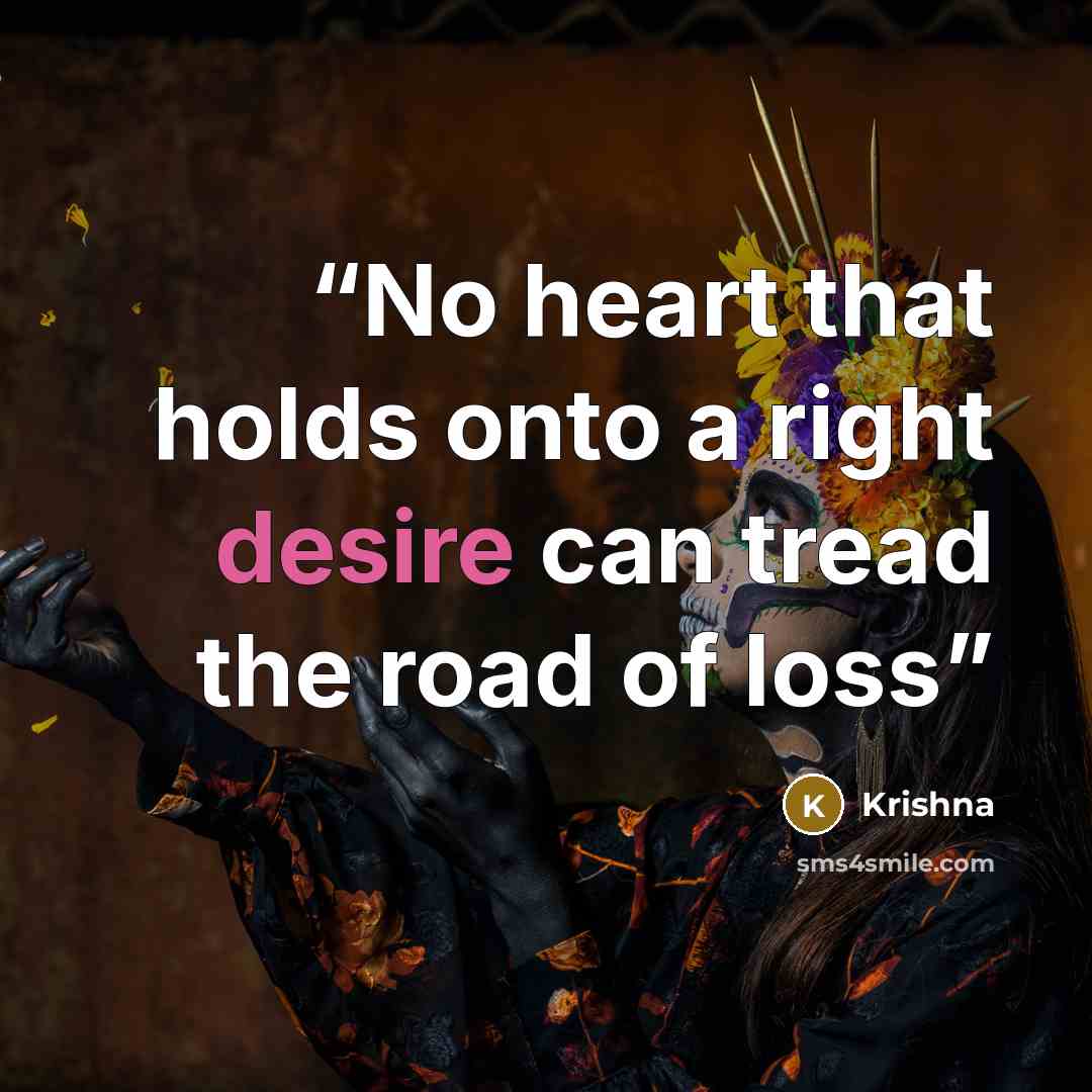 “No heart that holds onto a right desire can tread the road of loss” quote by Krishna
