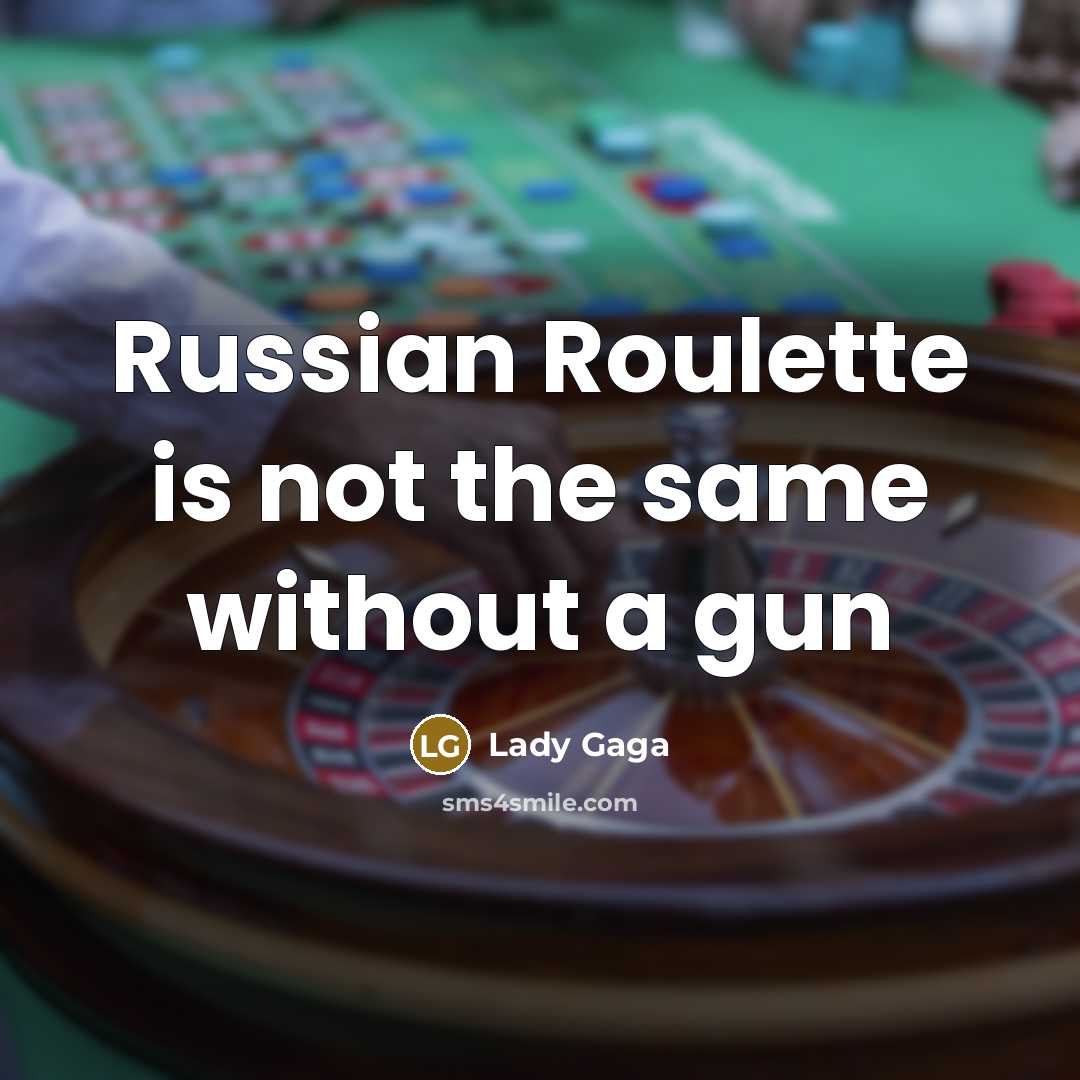 “Russian Roulette is not the same without a gun” quote by Lady Gaga