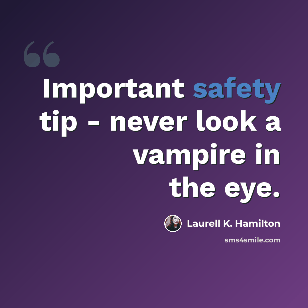 “Important safety tip - never look a vampire in the eye.” quote by Laurell K. Hamilton