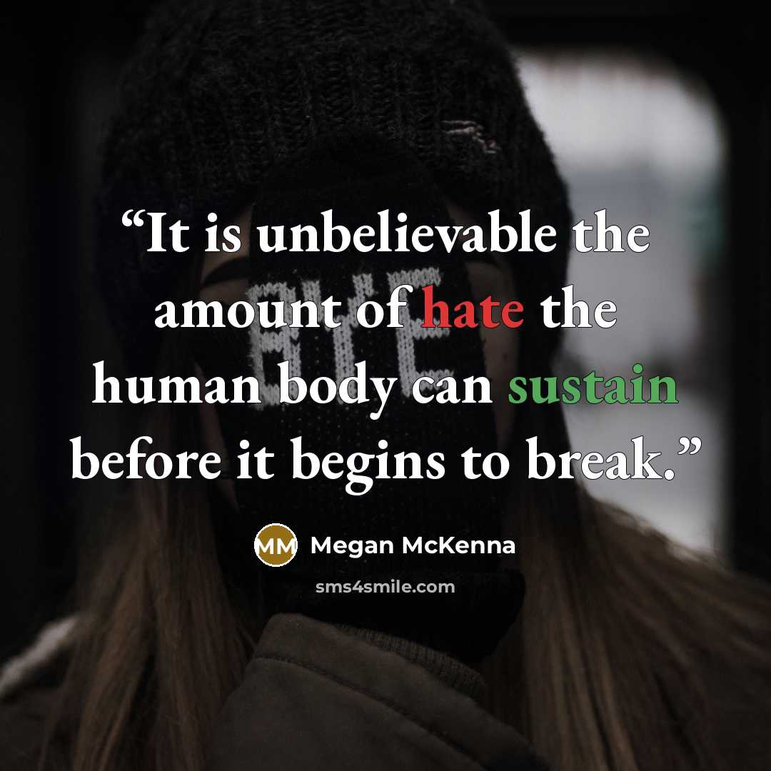 “It is unbelievable the amount of hate the human body can sustain before it begins to break.” quote by Megan McKenna