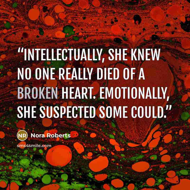 “Intellectually, she knew no one really died of a broken heart. Emotionally, she suspected some could.” quote by Nora Roberts