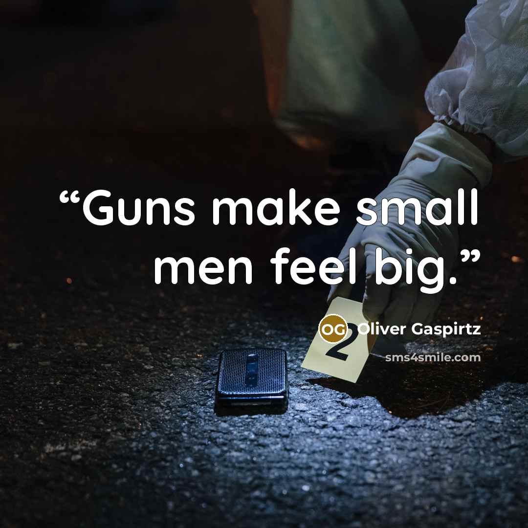 “Guns make small men feel big.” quote by Oliver Gaspirtz